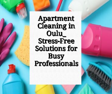 Apartment Cleaning in Oulu_ Stress-Free Solutions for Busy Professionals