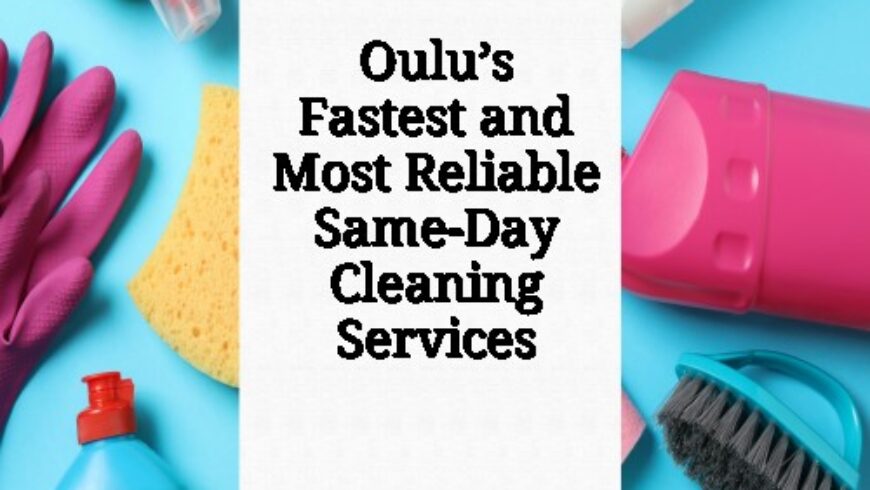 Oulu’s Fastest and Most Reliable Same-Day Cleaning Services